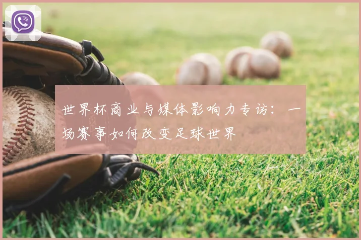 世界杯商业与媒体影响力专访：一场赛事如何改变足球世界